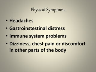 Physical Symptoms
• Headaches
• Gastroinstestinal distress
• Immune system problems
• Dizziness, chest pain or discomfort
in other parts of the body
 