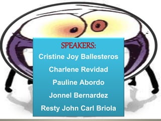 SPEAKERS:
Cristine Joy Ballesteros
Charlene Revidad
Pauline Abordo
Jonnel Bernardez
Resty John Carl Briola
 