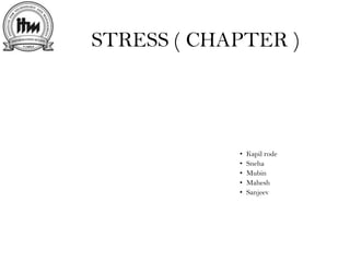 STRESS ( CHAPTER )
• Kapil rode
• Sneha
• Mubin
• Mahesh
• Sanjeev
 