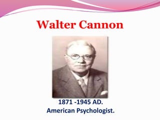 Walter Cannon
1871 -1945 AD.
American Psychologist.
 