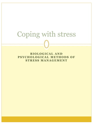 B I O L O G I C A L A N D
P S Y C H O L O G I C A L M E T H O D S O F
S T R E S S M A N A G E M E N T
Coping with stress
 