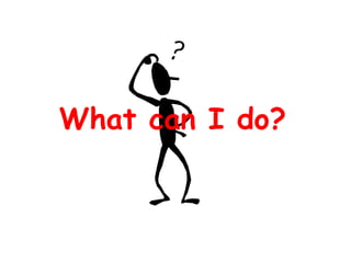What can I do?
 