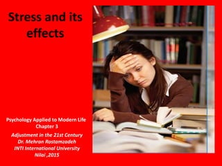 Stress and its
effects
Adjustment in the 21st Century
Dr. Mehran Rostamzadeh
INTI International University
Nilai ,2015
Psychology Applied to Modern Life
Chapter 3
 