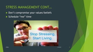 STRESS MANAGEMENT CONT…
 Don’t compromise your values/beliefs
 Schedule “me” time
1/27/2017STRESS 28
 