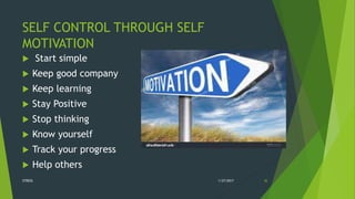 SELF CONTROL THROUGH SELF
MOTIVATION
 Start simple
 Keep good company
 Keep learning
 Stay Positive
 Stop thinking
 Know yourself
 Track your progress
 Help others
1/27/2017STRESS 36
 