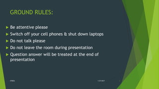 GROUND RULES:
 Be attentive please
 Switch off your cell phones & shut down laptops
 Do not talk please
 Do not leave the room during presentation
 Question answer will be treated at the end of
presentation
1/27/2017STRESS 1
 