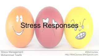 Stress Management
Mohammad Tawfik
#WikiCourses
Http://WikiCourses.WikiSpaces.com
Stress Responses
 