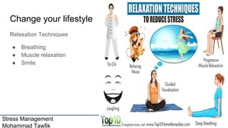 Stress Management
Mohammad Tawfik
#WikiCourses
Http://WikiCourses.WikiSpaces.com
Change your lifestyle
Relaxation Techniques
● Breathing
● Muscle relaxation
● Smile
 