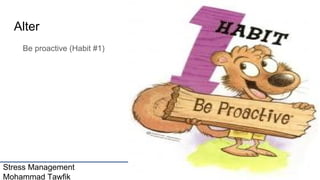 Stress Management
Mohammad Tawfik
#WikiCourses
Http://WikiCourses.WikiSpaces.com
Alter
Be proactive (Habit #1)
 