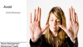 Stress Management
Mohammad Tawfik
#WikiCourses
Http://WikiCourses.WikiSpaces.com
Avoid
Avoid Stressors
 