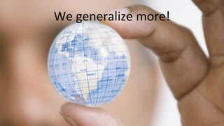 Understand Your Brain
Mohammad Tawfik
#WikiCourses
http://WikiClourses.WikiSpaces.com
We generalize more!
 