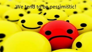 Understand Your Brain
Mohammad Tawfik
#WikiCourses
http://WikiClourses.WikiSpaces.com
We tend to be pessimistic!
 