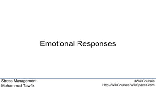 Stress Management
Mohammad Tawfik
#WikiCourses
Http://WikiCourses.WikiSpaces.com
Emotional Responses
 