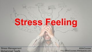 Stress Management
Mohammad Tawfik
#WikiCourses
Http://WikiCourses.WikiSpaces.com
Stress Feeling
 