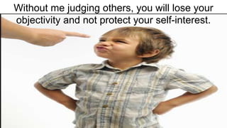 Positive Thinking: Know your #WikiCourses
Without me judging others, you will lose your
objectivity and not protect your self-interest.
 