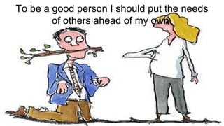 Positive Thinking: Know your #WikiCourses
To be a good person I should put the needs
of others ahead of my own.
 