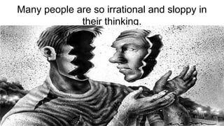 Positive Thinking: Know your #WikiCourses
Many people are so irrational and sloppy in
their thinking.
 