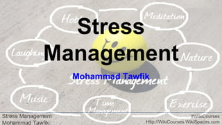 Stress Management
Mohammad Tawfik
#WikiCourses
Http://WikiCourses.WikiSpaces.com
Stress
Management
Mohammad Tawfik
 