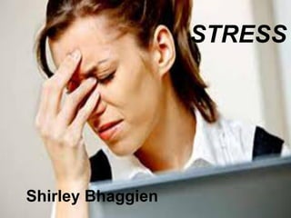 STRESS
Shirley Bhaggien
 