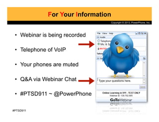 Copyright © 2013, PowerPhone, Inc.
•  Webinar is being recorded
•  Telephone of VoIP
•  Your phones are muted
•  Q&A via W...