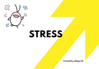 STRESS
Presentedby: adithyan VK
 