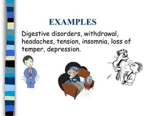 EXAMPLES
Digestive disorders, withdrawal,
headaches, tension, insomnia, loss of
temper, depression.
 