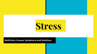 Stress
Definition, Causes, Symptoms and Solutions
 