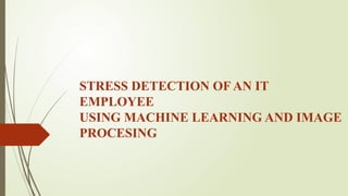 STRESS DETECTION OF AN IT EMPLOYEE USING MACHINE LEARNING AND IMAGE ...
