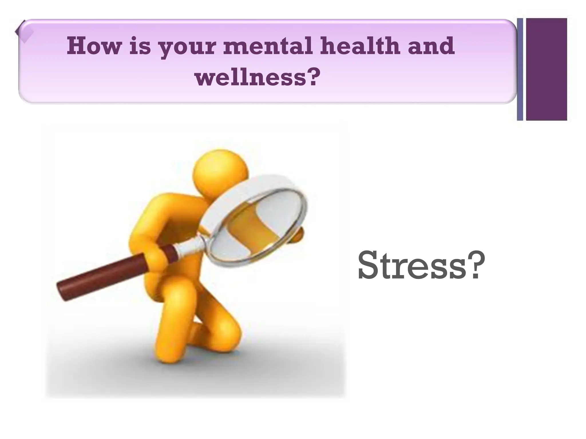 Stress?
How is your mental health and
wellness?
 