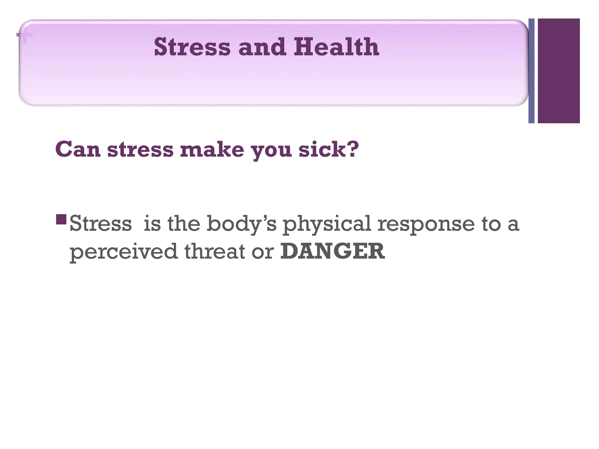 +
Stress is the body’s physical response to a
perceived threat or DANGER
Stress and Health
Can stress make you sick?
 