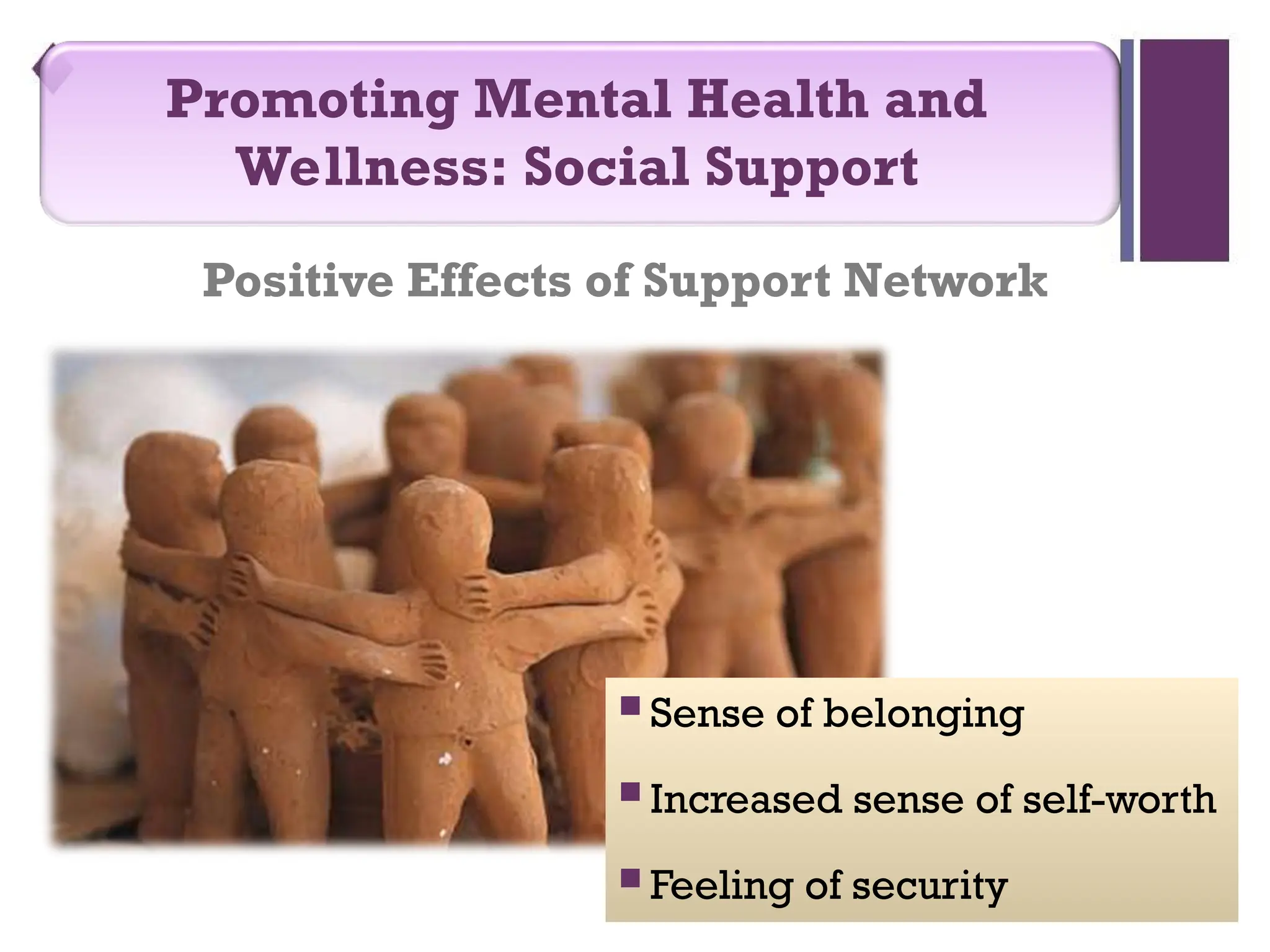 Positive Effects of Support Network
 Sense of belonging
 Increased sense of self-worth
 Feeling of security
Promoting Mental Health and
Wellness: Social Support
 