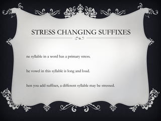 STRESS CHANGING SUFFIXES ,[object Object],[object Object],[object Object]