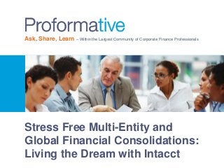 Ask, Share, Learn – Within the Largest Community of Corporate Finance Professionals 
Stress Free Multi-Entity and 
Global Financial Consolidations: 
Living the Dream with Intacct 
 