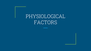 PHYSIOLOGICAL
FACTORS
 