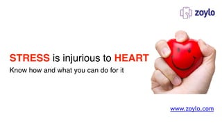 www.zoylo.com
STRESS is injurious to HEART
Know how and what you can do for it
 