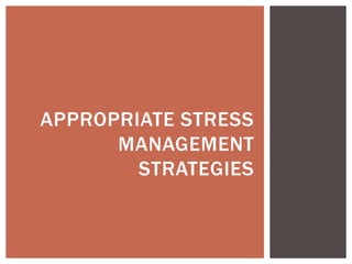 APPROPRIATE STRESS
MANAGEMENT
STRATEGIES
 
