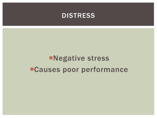Negative stress
Causes poor performance
DISTRESS
 