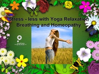 Stress - less with Yoga Relaxation Breathing and Homeopathy 