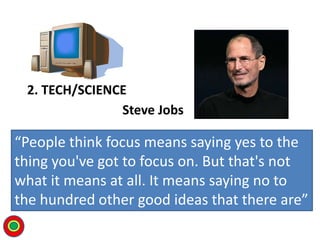 2. TECH/SCIENCE
Steve Jobs
“People think focus means saying yes to the
thing you've got to focus on. But that's not
what i...