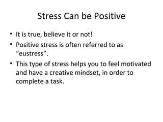 Stress Can be Positive ,[object Object],[object Object],[object Object]