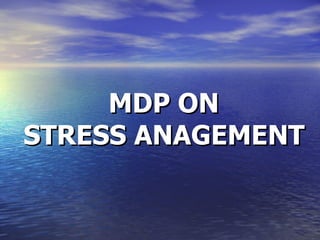   MDP ON   STRESS ANAGEMENT  