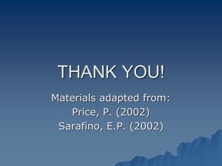 THANK YOU!
Materials adapted from:
Price, P. (2002)
Sarafino, E.P. (2002)
 