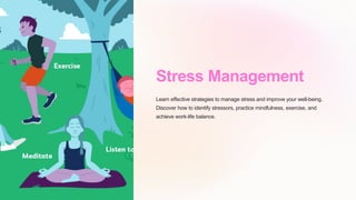 Stress Management
Learn effective strategies to manage stress and improve your well-being.
Discover how to identify stressors, practice mindfulness, exercise, and
achieve work-life balance.
 
