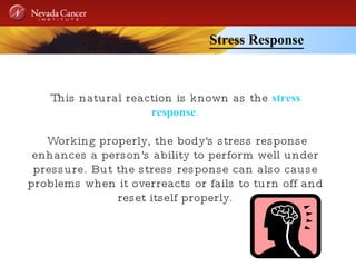 Stress Response This natural reaction is known as the  stress response . Working properly, the body's stress response enhances a person's ability to perform well under pressure. But the stress response can also cause problems when it overreacts or fails to turn off and reset itself properly. 