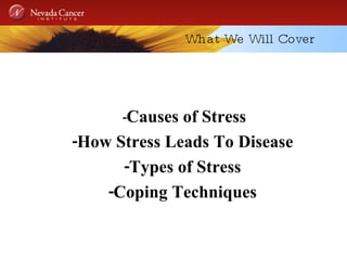 What We Will Cover - Causes of Stress -How Stress Leads To Disease -Types of Stress -Coping Techniques 
