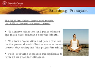 Breathing -Pranayam The American Medical Association reports  that 80% of diseases are stress-related. To achieve relaxation and peace of mind  one must have command over the breath.  The lack of relaxation and peace of mind  in the personal and collective consciousness of  present day society inhibits proper breathing. Poor  breathing increases susceptibility to stress, with all its attendant illnesses. .  