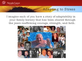 Adapting to Stress I imagine each of you have a story of adaptability in your family history that has been shared through the years   reaffirming courage, strength, and faith.  