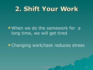 2. Shift Your Work When we do the samework for  a long time, we will get tired Changing work/task reduces stress 