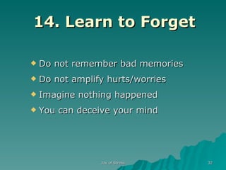 14. Learn to Forget Do not remember bad memories Do not amplify hurts/worries Imagine nothing happened You can deceive your mind 