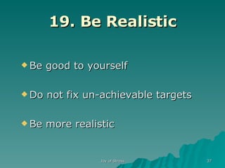 19. Be Realistic Be good to yourself Do not fix un-achievable targets Be more realistic 